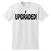 I Upgraded  - tshirt