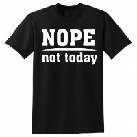 Nope - Not today  - tshirt