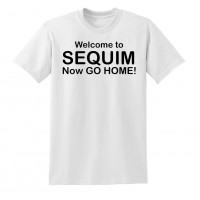 Welcome to Sequim. Now Go Home!  - tshirt