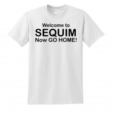 Welcome to Sequim. Now Go Home!  - tshirt