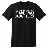 You can't Scare me, I have Two Daughters  - tshirt