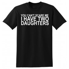 You can't Scare me, I have Two Daughters  - tshirt